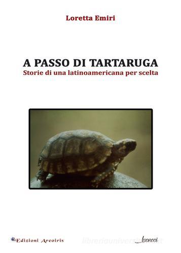 A passo di tartaruga. Storie di una latinoamericana per scelta di Loretta Emiri edito da Edizioni Arcoiris