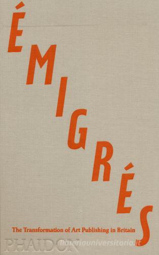 Émigrés. The transformation of art publishing in Britain di Anna Nyburg edito da Phaidon