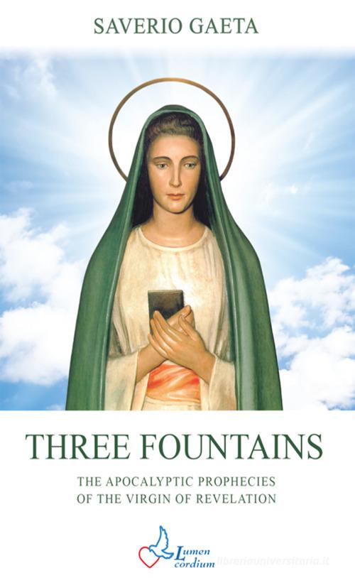 Three fountains. The apocalyptic prophecies of the Virgin of revelation di Saverio Gaeta edito da Lumen Cordium