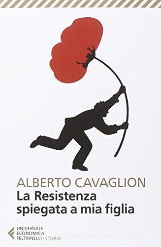 La Resistenza spiegata a mia figlia di Alberto Cavaglion edito da Feltrinelli