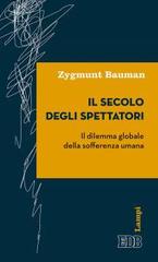 Il secolo degli spettatori. Il dilemma globale della sofferenza umana di Zygmunt Bauman edito da EDB