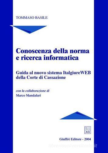 Conoscenza della norma e ricerca informatica. Guida al nuovo sistema Italgiure WEB della Corte di Cassazione di Tommaso Basile edito da Giuffrè