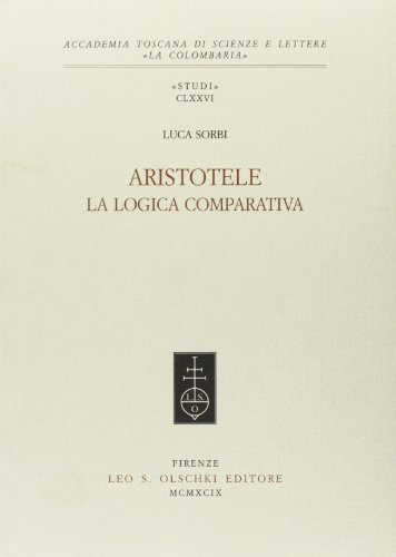 Aristotele. La logica comparativa di Luca Sorbi edito da Olschki