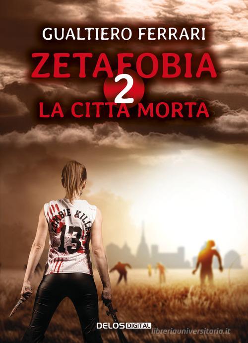 La città morta. Zetafobia vol.2 di Gualtiero Ferrari edito da Delos Digital