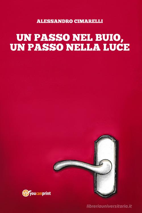 Un passo nel buio, un passo nella luce di Alessandro Cimarelli edito da Youcanprint