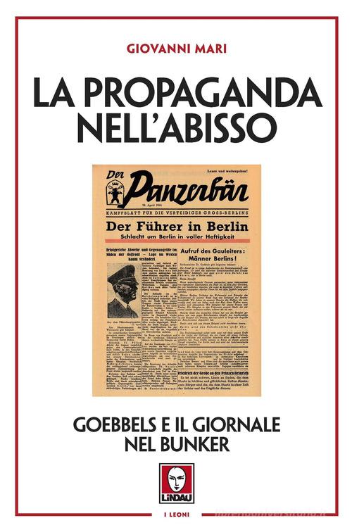 La propaganda nell'abisso. Goebbels e il giornale nel bunker di Giovanni Mari edito da Lindau