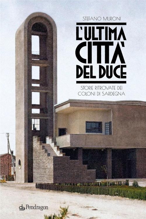Libro L'ultima città del Duce. Storie ritrovate dei coloni di Sardegna di Stefano Muroni Linferno di Edizioni Pendragon