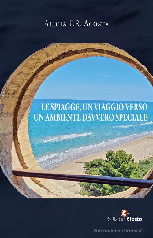 Le spiagge, un viaggio verso un ambiente davvero speciale di Alicia T.R. Acosta edito da Edizioni Efesto