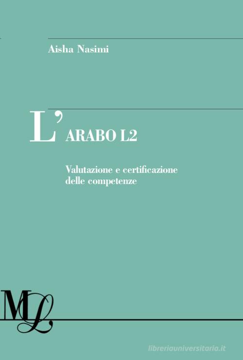 L' arabo L2. Valutazione e certificazione delle competenze di Aisha Nasimi edito da Franco Angeli