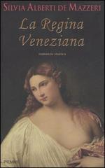 La regina veneziana. Storia di Caterina Cornaro, regina di Cipro e di Asolo di Silvia Alberti de Mazzeri edito da Piemme