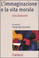 L' immaginazione e la vita morale di Cora Diamond edito da Carocci