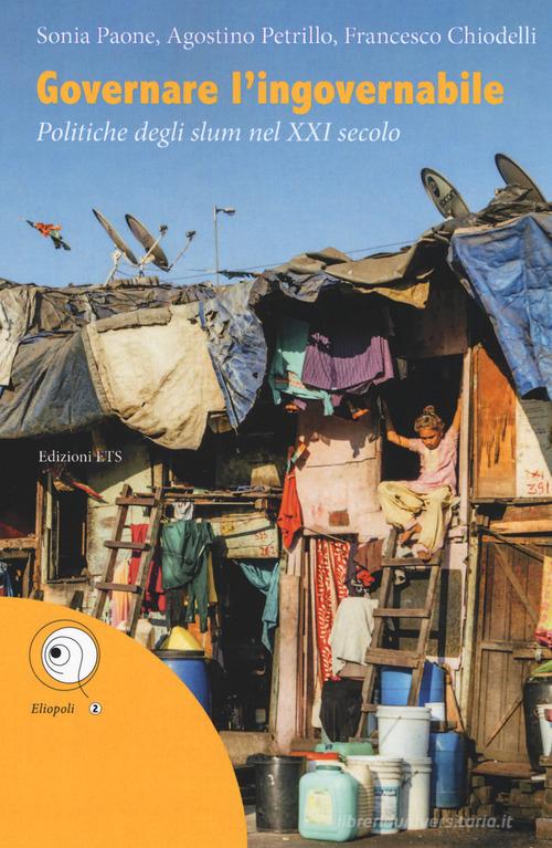 Governare l'ingovernabile. Politiche degli slum nel XXI secolo di Sonia Paone, Agostino Petrillo, Francesco Chiodelli edito da Edizioni ETS