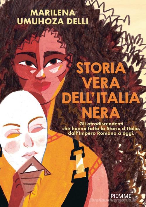 Storia vera dell'Italia nera. Gli afrodiscendenti che hanno fatto la Storia d'Italia, dall'impero romano a oggi di Marilena Umuhoza Delli edito da Piemme