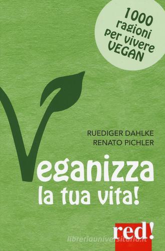 Veganizza la tua vita! 1000 ragioni per vivere vegan di Rüdiger Dahlke, Renato Pichler edito da Red Edizioni