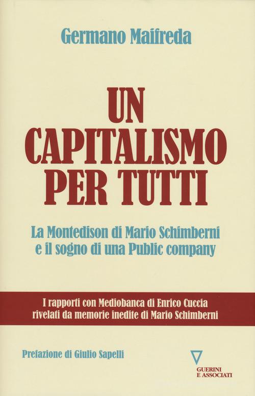 Un capitalismo per tutti. La Montedison di Mario Schimberni e il sogno di una public company di Germano Maifreda edito da Guerini e Associati