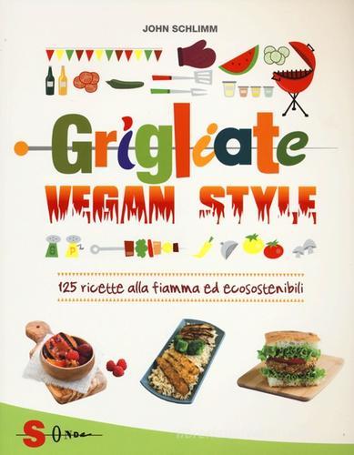 Grigliate vegan style. 125 ricette alla fiamma ed ecosostenibili di John Schlimm edito da Sonda