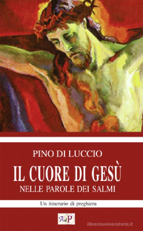 Il cuore di Gesù nelle parole dei salmi di Pino Di Luccio edito da Apostolato della Preghiera