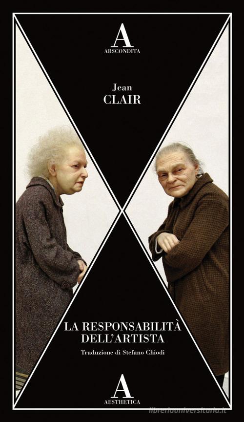 La responsabilità dell'artista di Jean Clair edito da Abscondita