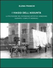 I viaggi dell'Assunta. La protezione del patrimonio artistico veneziano durante i conflitti mondiali di Elena Franchi edito da Plus