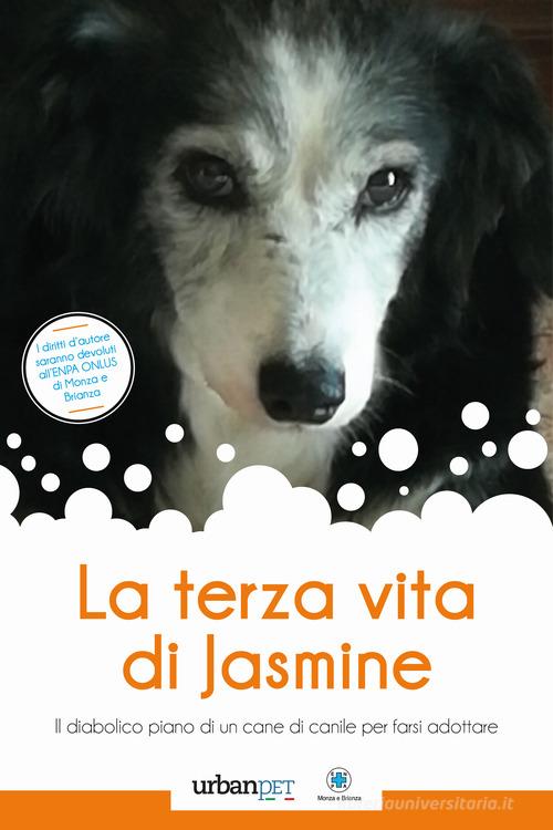 La terza vita di Jasmine. Il diabolico piano di un cane di canile per farsi adottare di Lorena Quarta edito da Excalibur (Milano)
