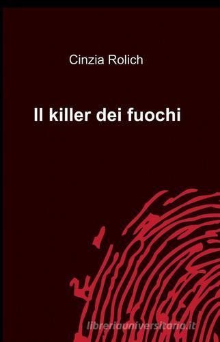Il killer dei fuochi di Cinzia Rolich edito da ilmiolibro self publishing