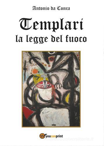 La legge del fuoco. Templari di Antonio Da Conca edito da Youcanprint