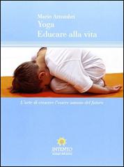 Yoga, educare alla vita. L'arte di crescere l'essere umano del futuro di Mario Attombri edito da Intento