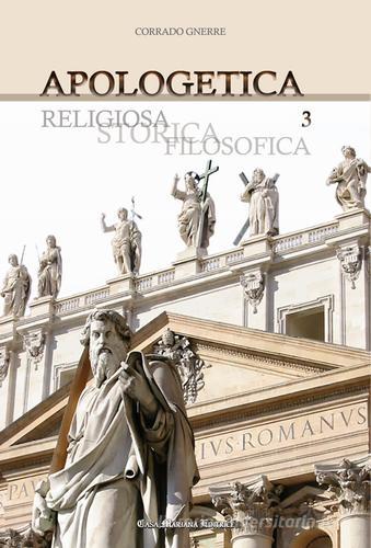 Apologetica. Religiosa, storica, filosofica vol.3 di Corrado Gnerre edito da Casa Mariana Editrice