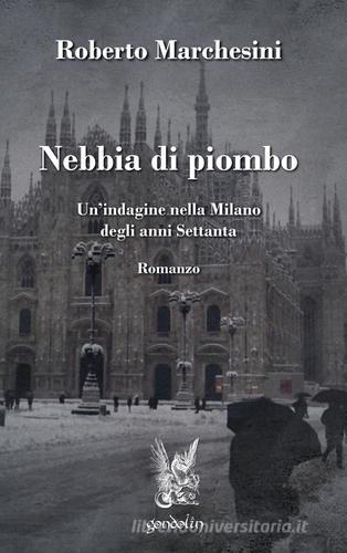 Nebbia di piombo. Un'indagine nella Milano degli anni Settanta di Roberto Marchesini edito da Gondolin