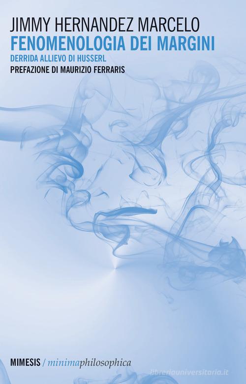 Fenomenologia dei margini. Derrida allievo di Husserl di Jimmy Hernandez Marcelo edito da Mimesis