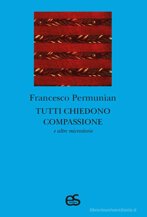 Tutti chiedono compassione e altre microstorie di Francesco Permunian edito da Editoriale Scientifica