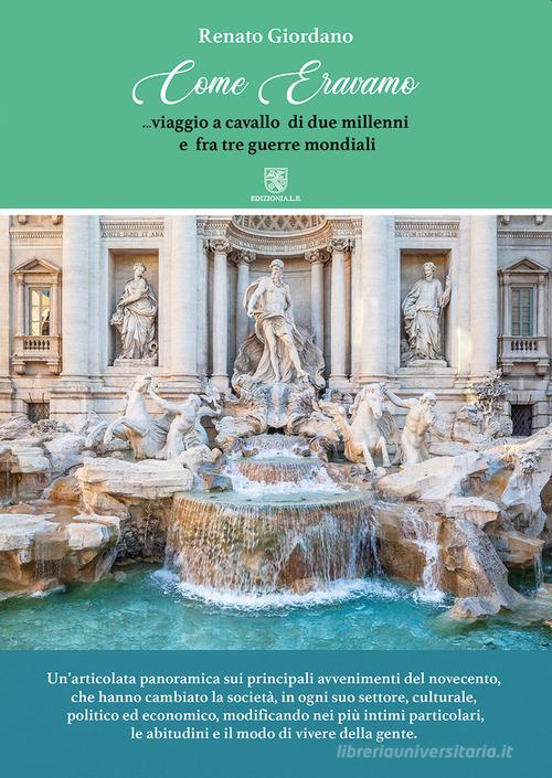 Come eravamo. Viaggio a cavallo di due millenni e fra tre guerre mondiali di Renato Giordano edito da ALE