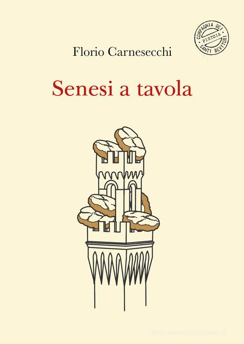 Senesi a tavola. La memoria della cucina: storie di fame e di fate, tra sogni e bisogni. Nuova ediz. di Florio Carnesecchi edito da Compagnia dei Santi Bevitori