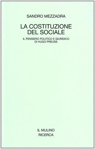La costituzione del sociale. Il pensiero politico e giuridico di Hugo Preuss di Sandro Mezzadra edito da Il Mulino