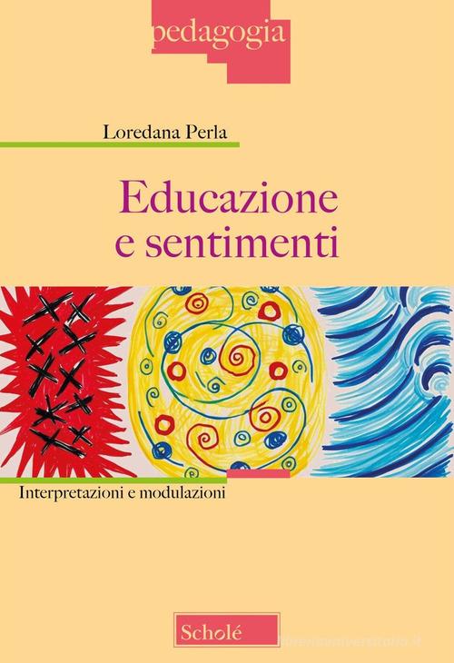 Educazione e sentimenti. Interpretazioni e modulazioni. Nuova ediz. di Loredana Perla edito da Scholé