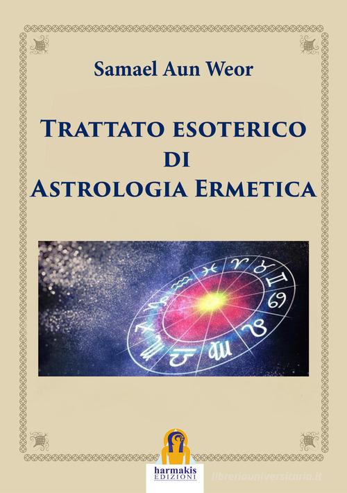 Trattato esoterico di astrologia ermetica di Samael Aun Weor edito da Harmakis
