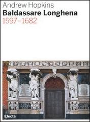 Baldassarre Longhena 1597-1682 di Andrew Hopkins edito da Mondadori Electa