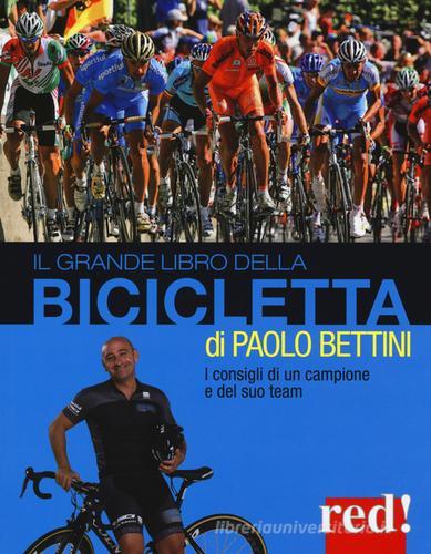 Il grande libro della bicicletta. Ediz. illustrata di Paolo Bettini, Marco Bonarrigo, Giulio Porcai edito da Red Edizioni