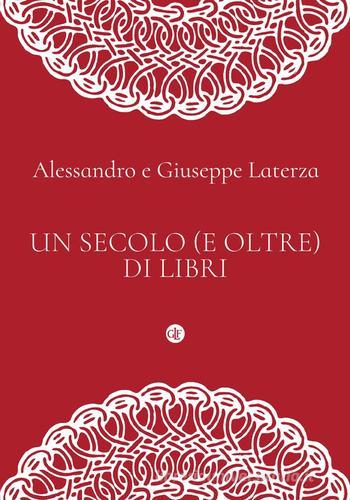 Un secolo (e oltre) di libri di Alessandro Laterza, Giuseppe Laterza edito da Laterza