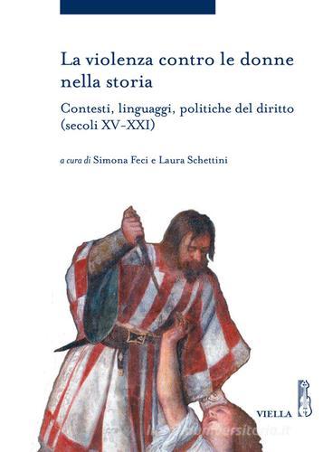 La violenza contro le donne nella storia. Contesti, linguaggi, politiche del diritto (secoli XV-XXI) edito da Viella
