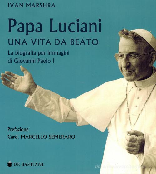 Papa Luciani. Vita da beato di Ivan Marsura edito da De Bastiani
