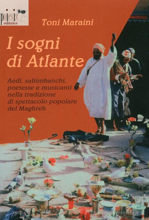I sogni di Atlante. Aedi, saltimbanchi, poetesse e musicanti nella tradizione di spettacolo popolare del Maghreb di Toni Maraini edito da Poiesis (Alberobello)