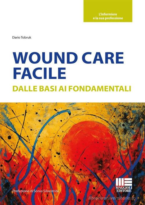 Wound care facile. Dalle basi ai fondamentali di Dario Tobruk edito da Maggioli Editore