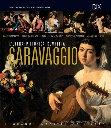 Caravaggio. L'opera pittorica completa di Alessandro Guasti, Francesca Neri edito da Dix