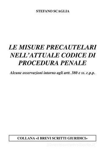 Le misure precautelari nell'attuale codice di procedura penale di Stefano Scaglia edito da Centrostampa