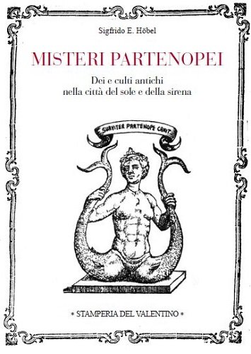 Misteri partenopei. Dei e culti antichi nella città del sole e della sirena di Sigfrido E. F. Höbel edito da Stamperia del Valentino