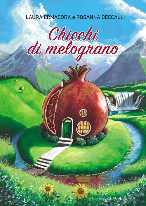 Chicchi di melograno di Laura Ermacora, Rosanna Beccalli edito da Passione Scrittore selfpublishing