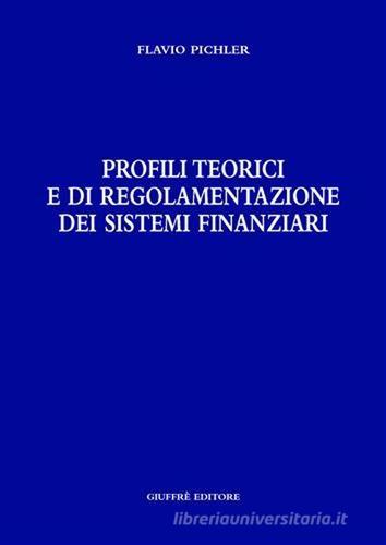 Profili teorici e di regolamentazione dei sistemi finanziari di Flavio Pichler edito da Giuffrè
