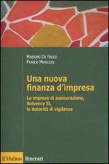 Una nuova finanza d'impresa. Le imprese di assicurazione, Solvency II, le autorità di vigilanza di Massimo De Felice, Franco Moriconi edito da Il Mulino