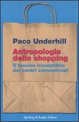 Antropologia dello shopping. Il fascino irresistibile dei centri commerciali di Paco Underhill edito da Sperling & Kupfer